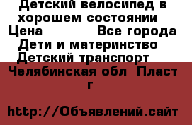 Детский велосипед в хорошем состоянии › Цена ­ 2 500 - Все города Дети и материнство » Детский транспорт   . Челябинская обл.,Пласт г.